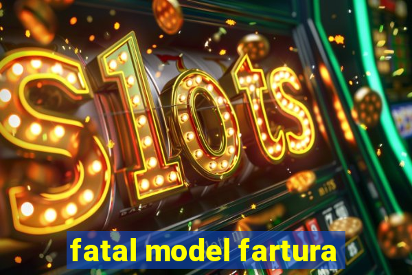 fatal model fartura